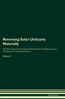 Reversing Solar Urticaria Naturally The Raw Vegan Plant-Based Detoxification & Regeneration Workbook for Healing Patients. Volume 2