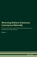Reversing Solitary Cutaneous Leiomyoma Naturally The Raw Vegan Plant-Based Detoxification & Regeneration Workbook for Healing Patients. Volume 2