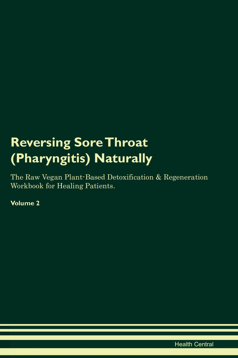 Reversing Sore Throat (Pharyngitis) Naturally The Raw Vegan Plant-Based Detoxification & Regeneration Workbook for Healing Patients. Volume 2