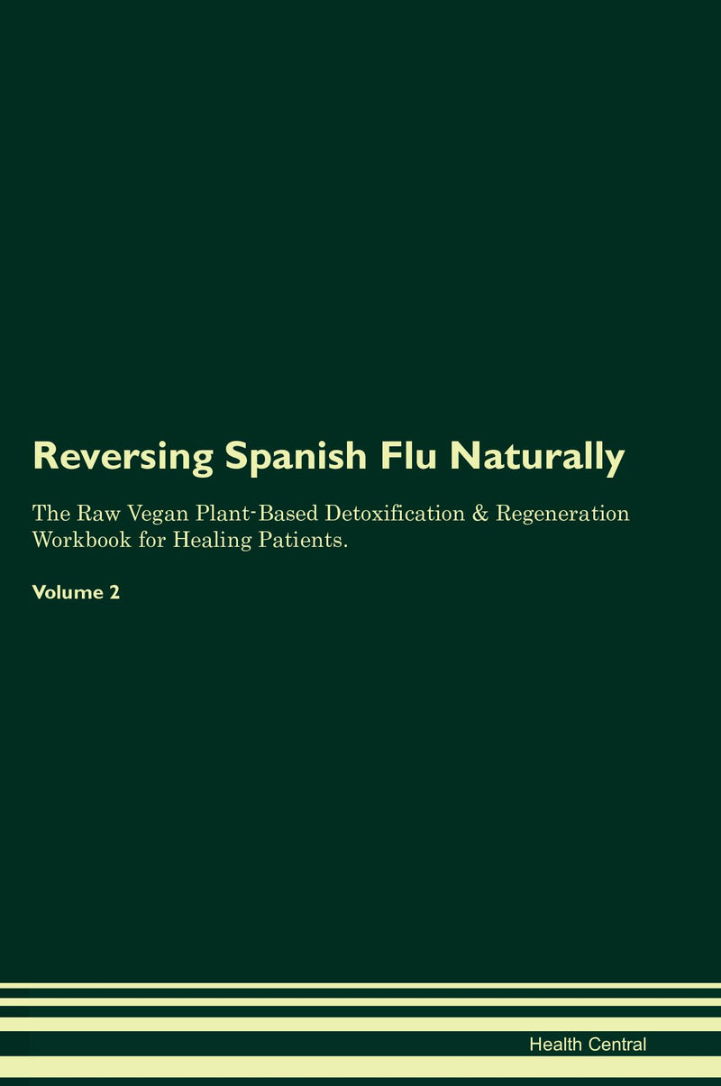 Reversing Spanish Flu Naturally The Raw Vegan Plant-Based Detoxification & Regeneration Workbook for Healing Patients. Volume 2