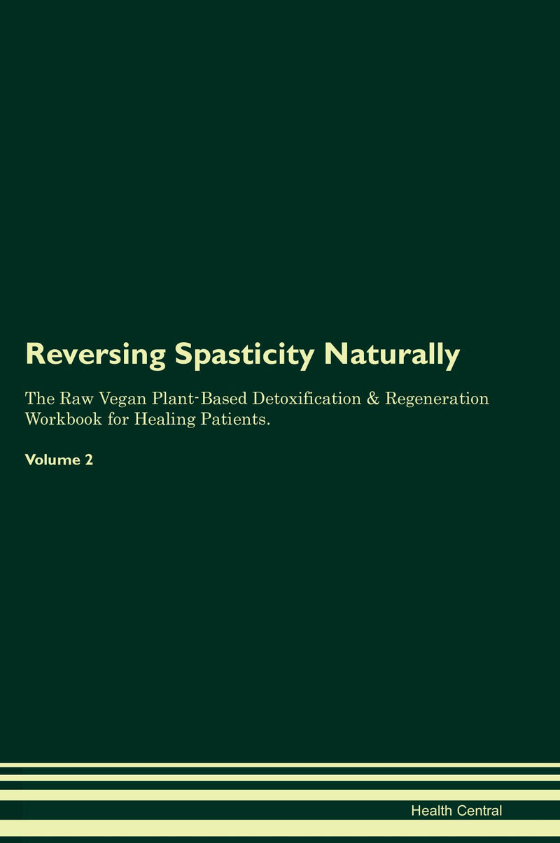 Reversing Spasticity Naturally The Raw Vegan Plant-Based Detoxification & Regeneration Workbook for Healing Patients. Volume 2