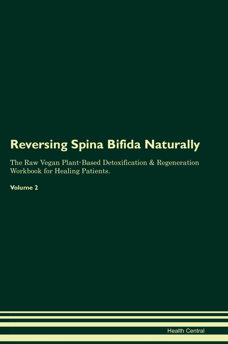 Reversing Spina Bifida Naturally The Raw Vegan Plant-Based Detoxification & Regeneration Workbook for Healing Patients. Volume 2