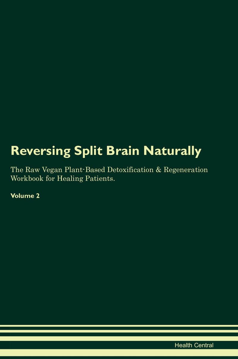 Reversing Split Brain Naturally The Raw Vegan Plant-Based Detoxification & Regeneration Workbook for Healing Patients. Volume 2