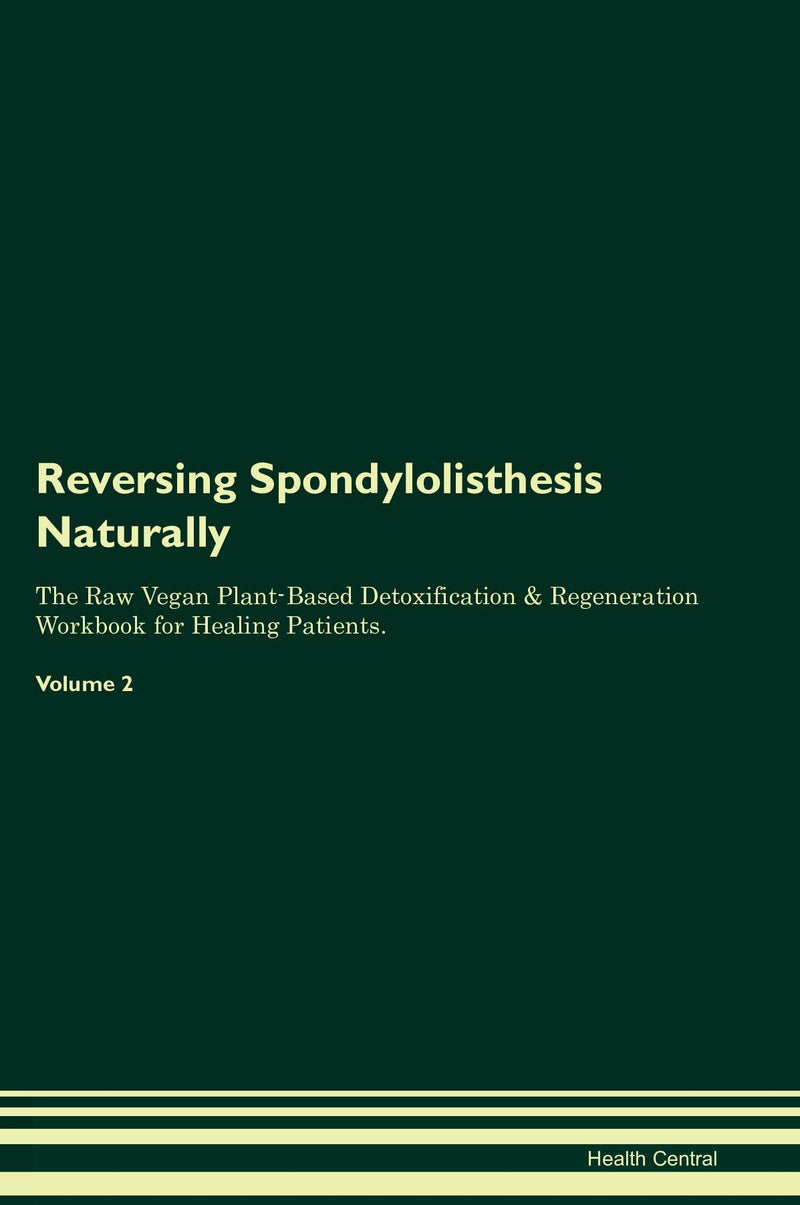 Reversing Spondylolisthesis Naturally The Raw Vegan Plant-Based Detoxification & Regeneration Workbook for Healing Patients. Volume 2