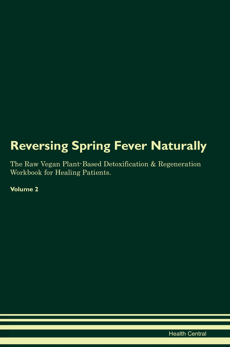 Reversing Spring Fever Naturally The Raw Vegan Plant-Based Detoxification & Regeneration Workbook for Healing Patients. Volume 2
