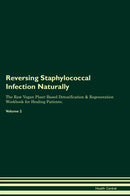 Reversing Staphylococcal Infection Naturally The Raw Vegan Plant-Based Detoxification & Regeneration Workbook for Healing Patients. Volume 2