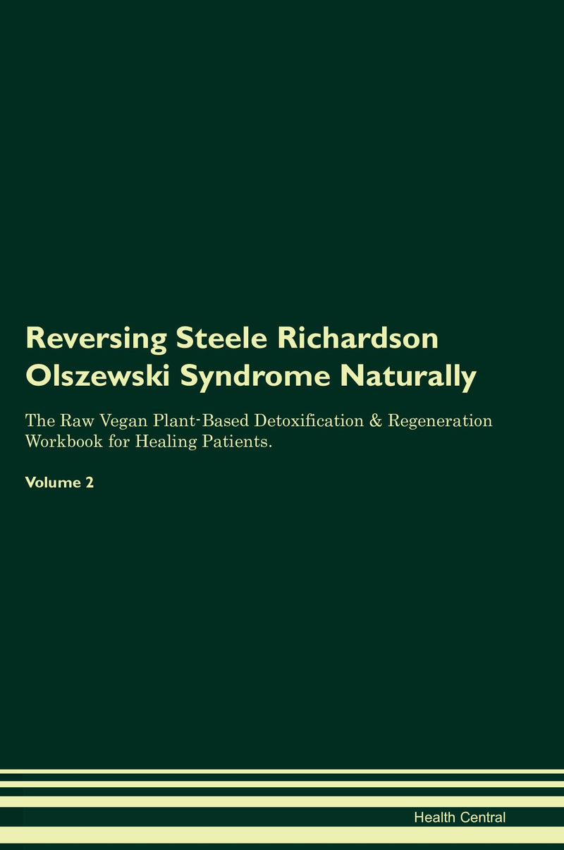 Reversing Steele Richardson Olszewski Syndrome Naturally The Raw Vegan Plant-Based Detoxification & Regeneration Workbook for Healing Patients. Volume 2