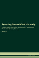 Reversing Sternal Cleft Naturally The Raw Vegan Plant-Based Detoxification & Regeneration Workbook for Healing Patients. Volume 2