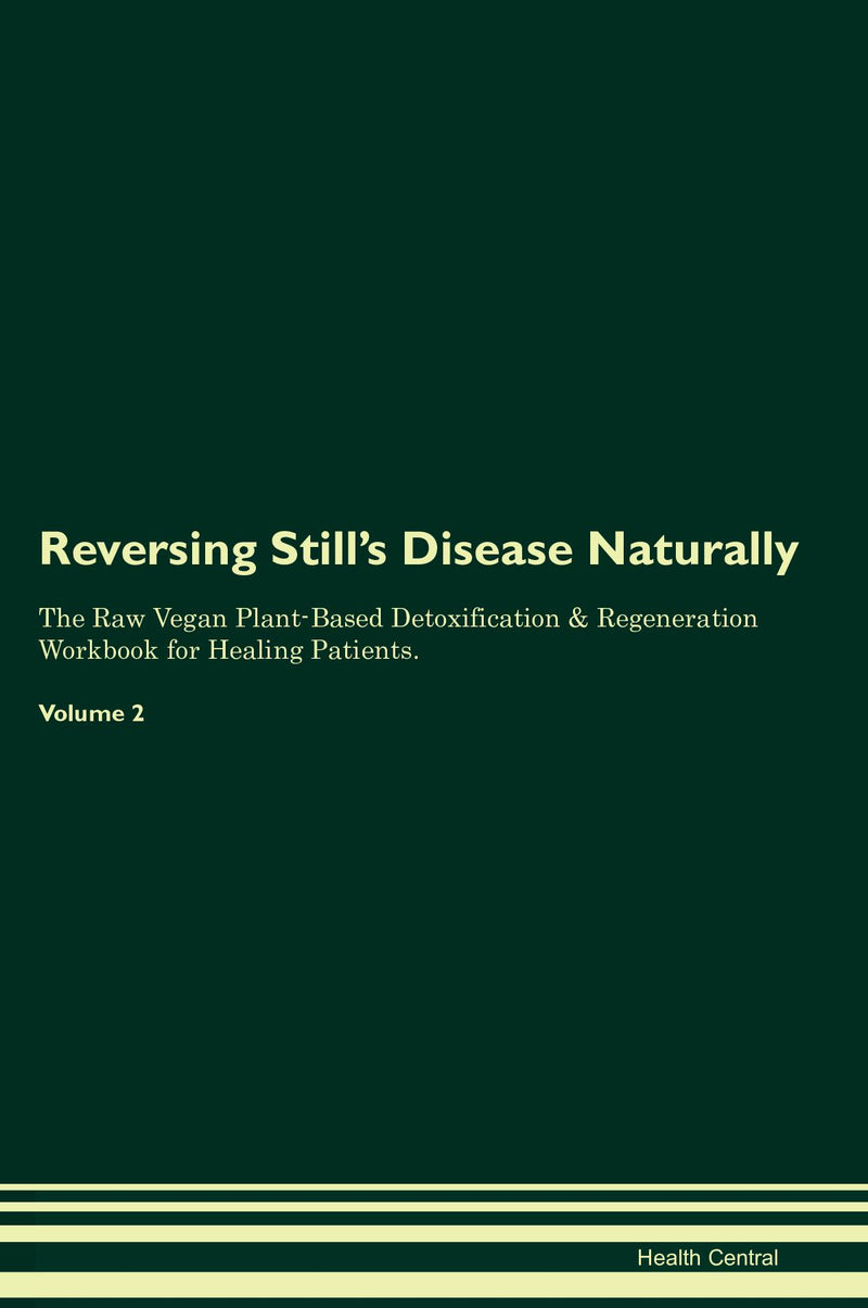 Reversing Still's Disease Naturally The Raw Vegan Plant-Based Detoxification & Regeneration Workbook for Healing Patients. Volume 2