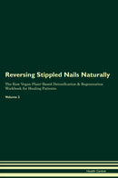 Reversing Stippled Nails Naturally The Raw Vegan Plant-Based Detoxification & Regeneration Workbook for Healing Patients. Volume 2