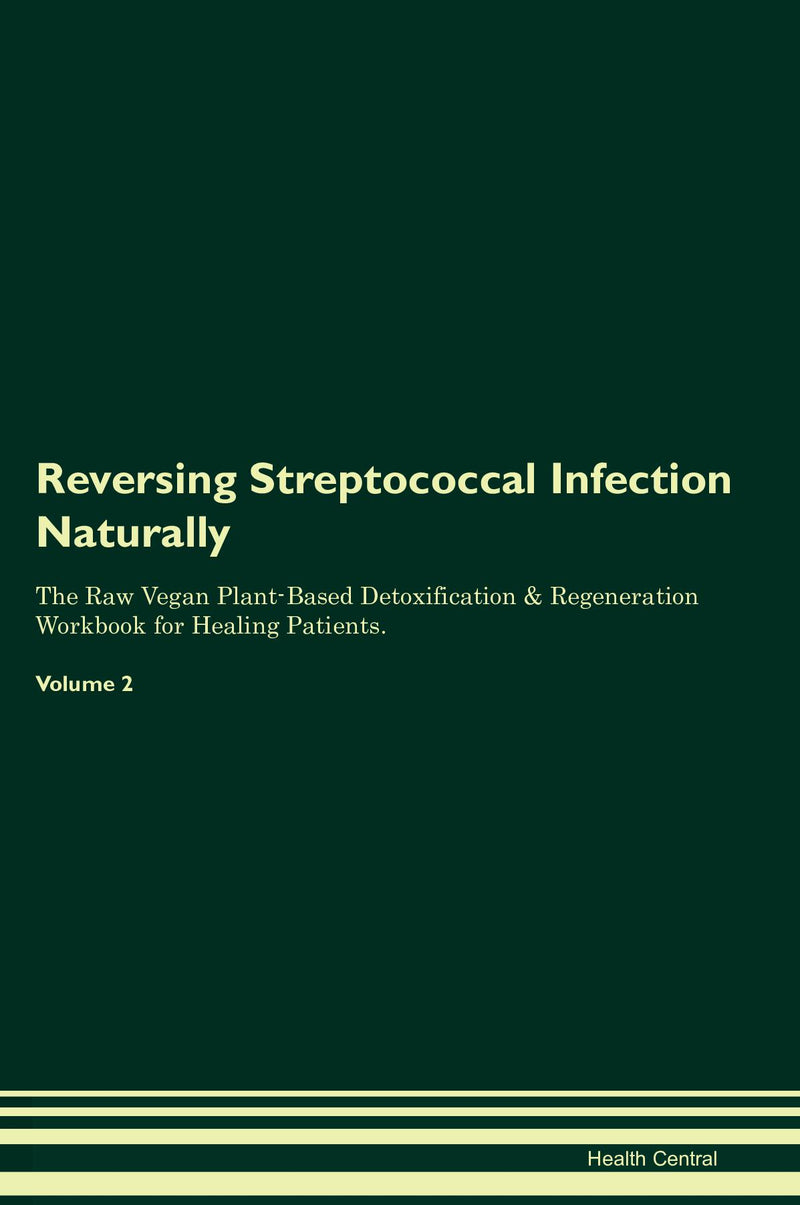 Reversing Streptococcal Infection Naturally The Raw Vegan Plant-Based Detoxification & Regeneration Workbook for Healing Patients. Volume 2