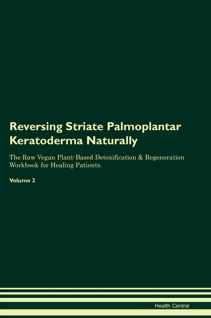 Reversing Striate Palmoplantar Keratoderma Naturally The Raw Vegan Plant-Based Detoxification & Regeneration Workbook for Healing Patients. Volume 2