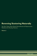 Reversing Stuttering Naturally The Raw Vegan Plant-Based Detoxification & Regeneration Workbook for Healing Patients. Volume 2