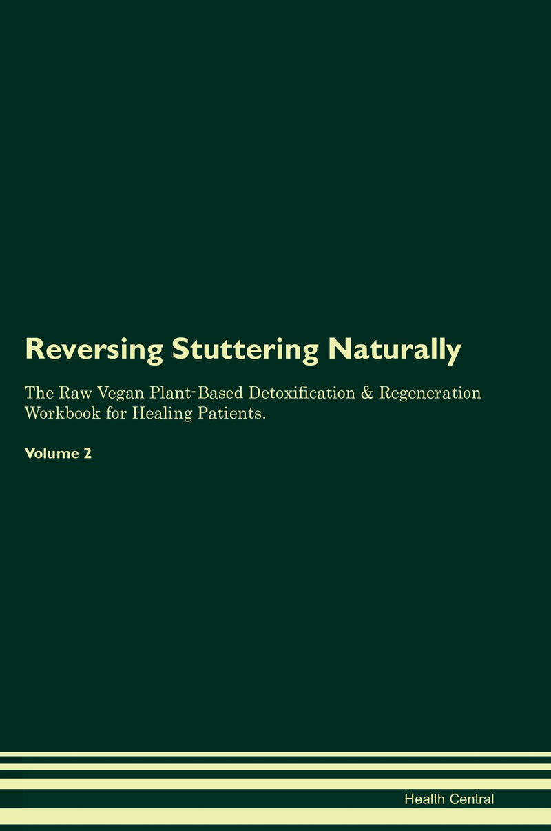 Reversing Stuttering Naturally The Raw Vegan Plant-Based Detoxification & Regeneration Workbook for Healing Patients. Volume 2
