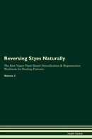Reversing Styes Naturally The Raw Vegan Plant-Based Detoxification & Regeneration Workbook for Healing Patients. Volume 2
