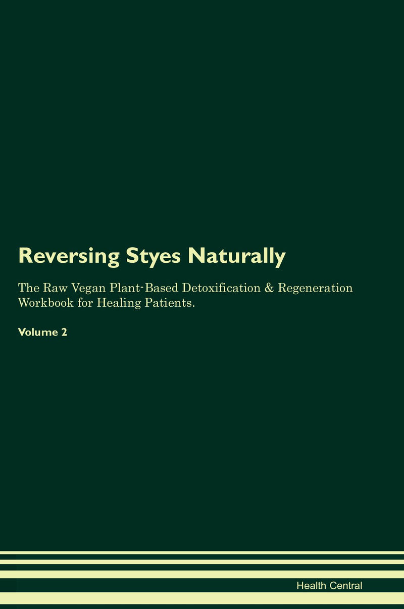 Reversing Styes Naturally The Raw Vegan Plant-Based Detoxification & Regeneration Workbook for Healing Patients. Volume 2
