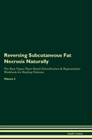 Reversing Subcutaneous Fat Necrosis Naturally The Raw Vegan Plant-Based Detoxification & Regeneration Workbook for Healing Patients. Volume 2