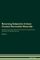 Reversing Subjective Irritant Contact Dermatitis Naturally The Raw Vegan Plant-Based Detoxification & Regeneration Workbook for Healing Patients. Volume 2
