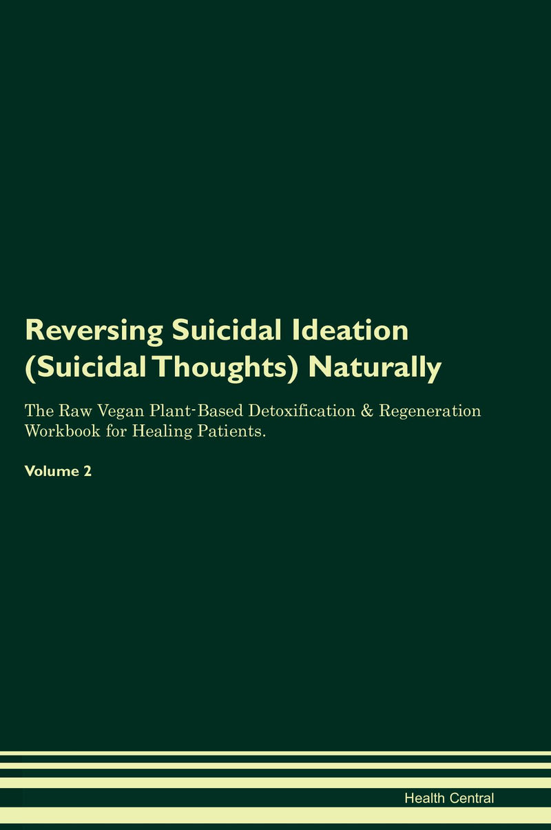 Reversing Suicidal Ideation (Suicidal Thoughts) Naturally The Raw Vegan Plant-Based Detoxification & Regeneration Workbook for Healing Patients. Volume 2