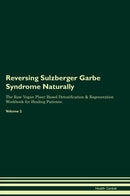 Reversing Sulzberger Garbe Syndrome Naturally The Raw Vegan Plant-Based Detoxification & Regeneration Workbook for Healing Patients. Volume 2