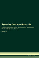 Reversing Sunburn Naturally The Raw Vegan Plant-Based Detoxification & Regeneration Workbook for Healing Patients. Volume 2