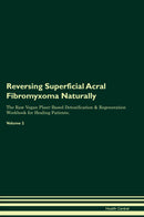 Reversing Superficial Acral Fibromyxoma Naturally The Raw Vegan Plant-Based Detoxification & Regeneration Workbook for Healing Patients. Volume 2
