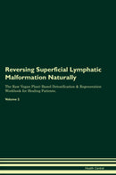 Reversing Superficial Lymphatic Malformation Naturally The Raw Vegan Plant-Based Detoxification & Regeneration Workbook for Healing Patients. Volume 2