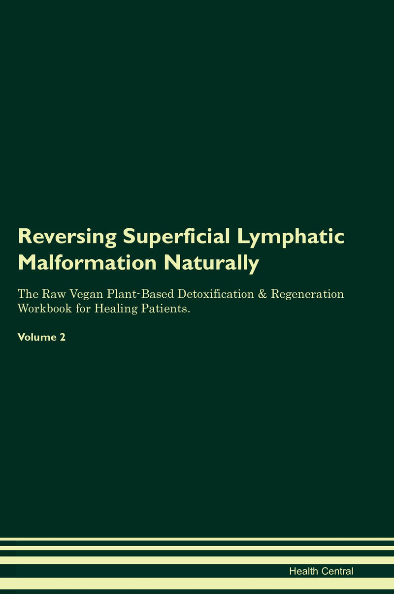 Reversing Superficial Lymphatic Malformation Naturally The Raw Vegan Plant-Based Detoxification & Regeneration Workbook for Healing Patients. Volume 2