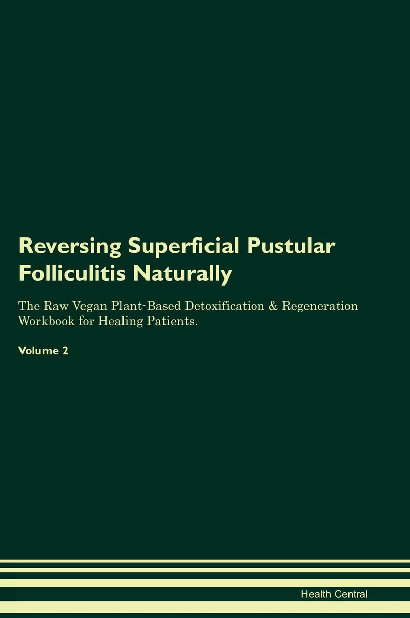 Reversing Superficial Pustular Folliculitis Naturally The Raw Vegan Plant-Based Detoxification & Regeneration Workbook for Healing Patients. Volume 2
