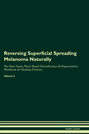 Reversing Superficial Spreading Melanoma Naturally The Raw Vegan Plant-Based Detoxification & Regeneration Workbook for Healing Patients. Volume 2
