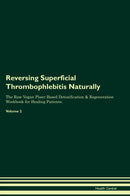 Reversing Superficial Thrombophlebitis Naturally The Raw Vegan Plant-Based Detoxification & Regeneration Workbook for Healing Patients. Volume 2