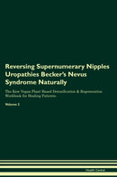 Reversing Supernumerary Nipples Uropathies Becker's Nevus Syndrome Naturally The Raw Vegan Plant-Based Detoxification & Regeneration Workbook for Healing Patients. Volume 2