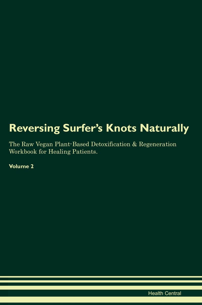 Reversing Surfer's Knots Naturally The Raw Vegan Plant-Based Detoxification & Regeneration Workbook for Healing Patients. Volume 2