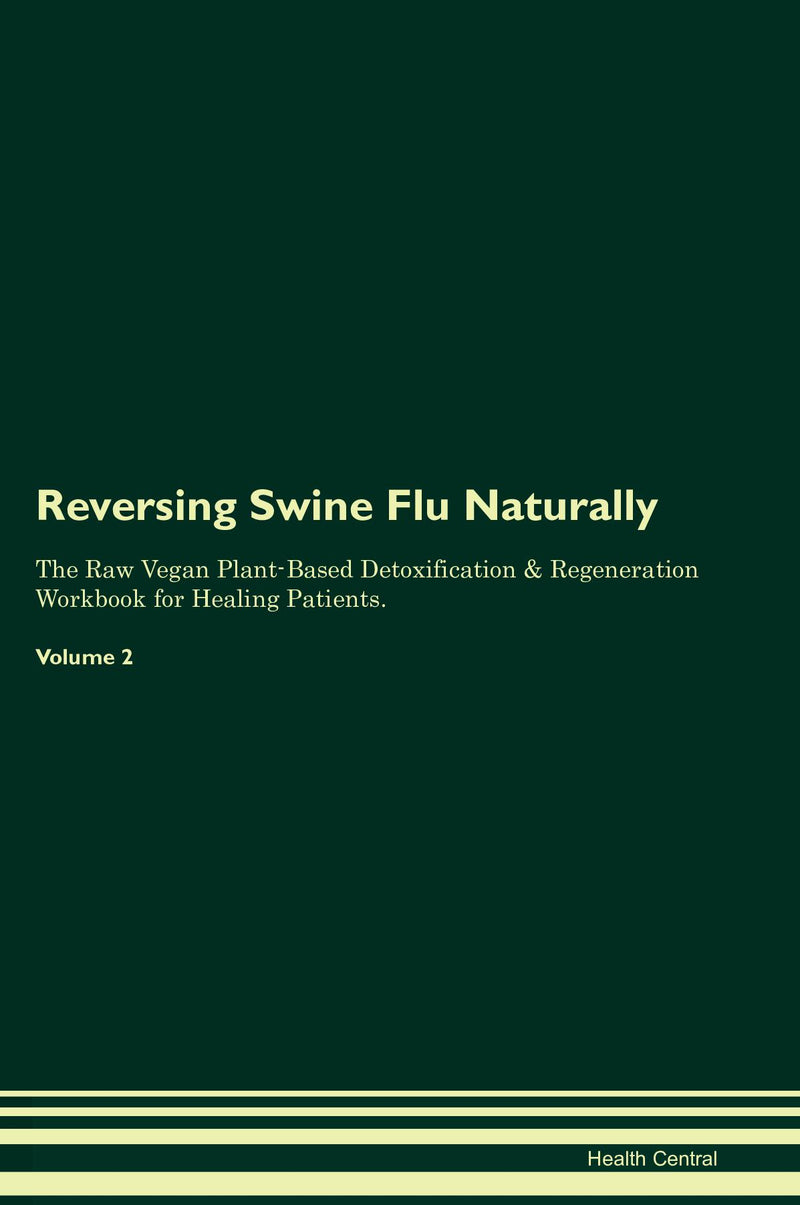 Reversing Swine Flu Naturally The Raw Vegan Plant-Based Detoxification & Regeneration Workbook for Healing Patients. Volume 2