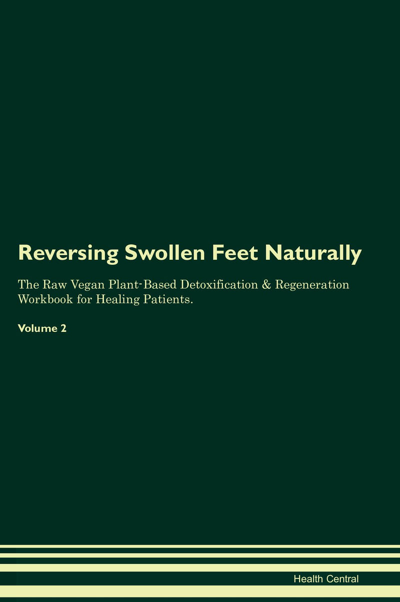 Reversing Swollen Feet Naturally The Raw Vegan Plant-Based Detoxification & Regeneration Workbook for Healing Patients. Volume 2