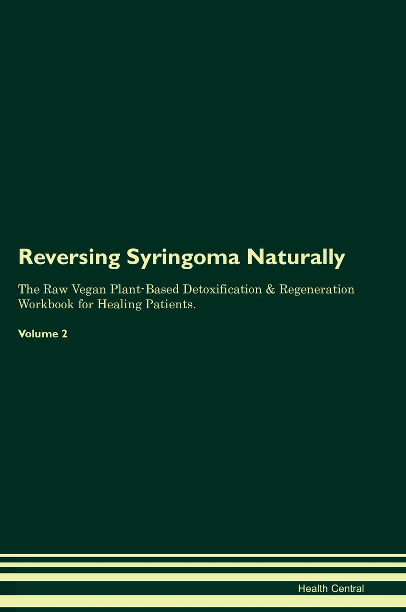 Reversing Syringoma Naturally The Raw Vegan Plant-Based Detoxification & Regeneration Workbook for Healing Patients. Volume 2