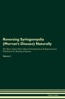 Reversing Syringomyelia (Morvan's Disease) Naturally The Raw Vegan Plant-Based Detoxification & Regeneration Workbook for Healing Patients. Volume 2