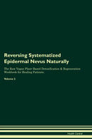 Reversing Systematized Epidermal Nevus Naturally The Raw Vegan Plant-Based Detoxification & Regeneration Workbook for Healing Patients. Volume 2
