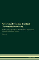 Reversing Systemic Contact Dermatitis Naturally The Raw Vegan Plant-Based Detoxification & Regeneration Workbook for Healing Patients. Volume 2