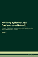 Reversing Systemic Lupus Erythematosus Naturally The Raw Vegan Plant-Based Detoxification & Regeneration Workbook for Healing Patients. Volume 2