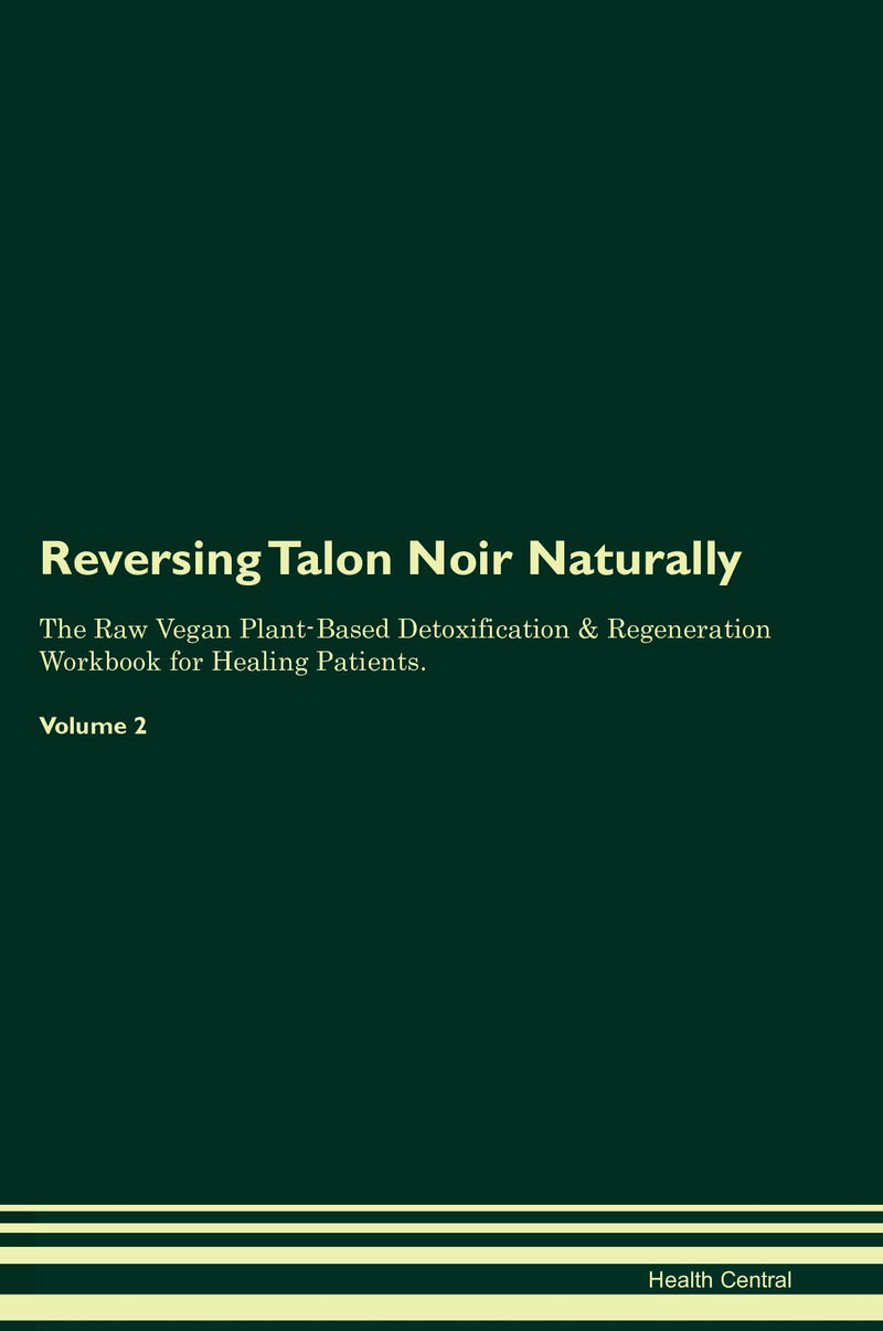 Reversing Talon Noir Naturally The Raw Vegan Plant-Based Detoxification & Regeneration Workbook for Healing Patients. Volume 2