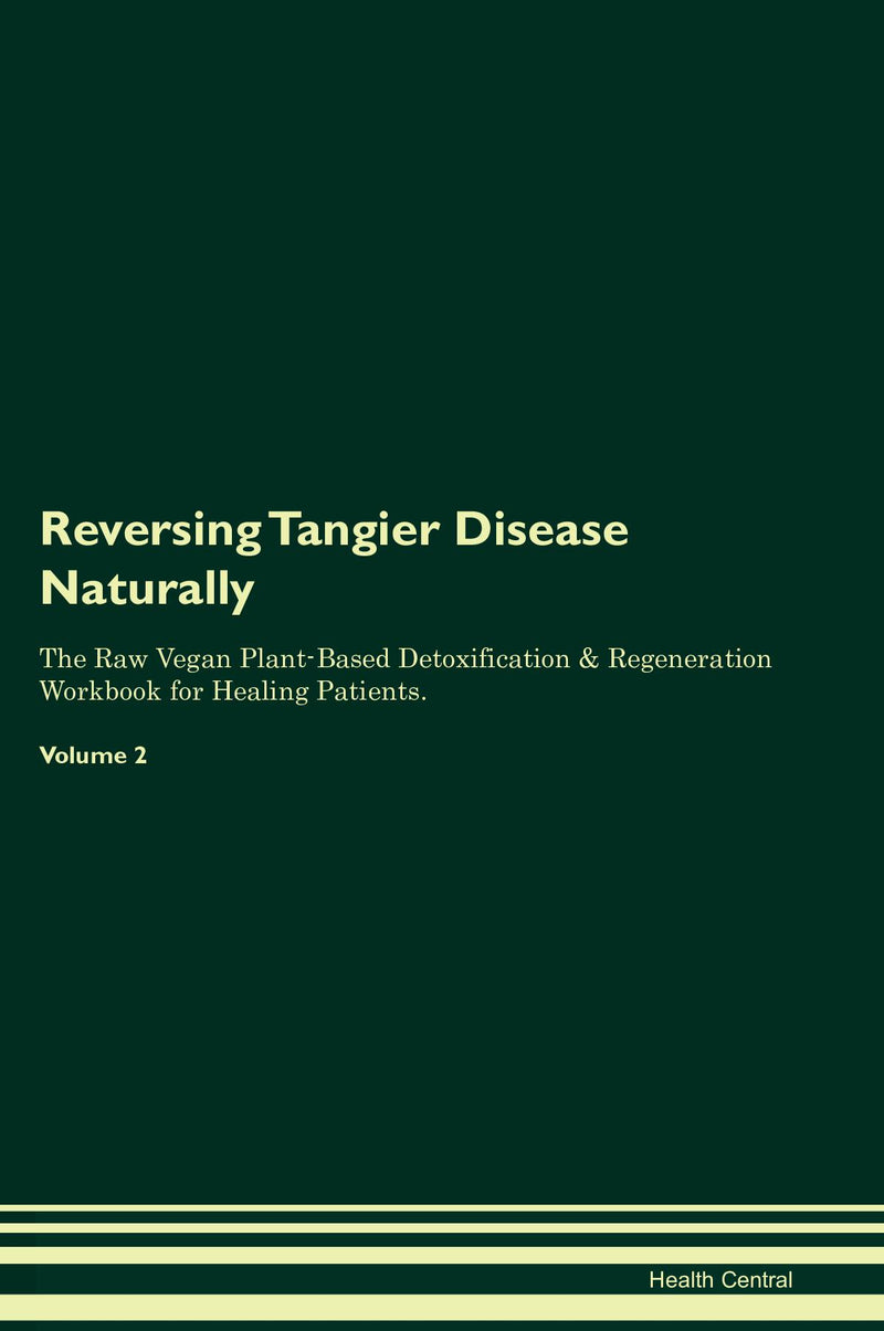 Reversing Tangier Disease Naturally The Raw Vegan Plant-Based Detoxification & Regeneration Workbook for Healing Patients. Volume 2