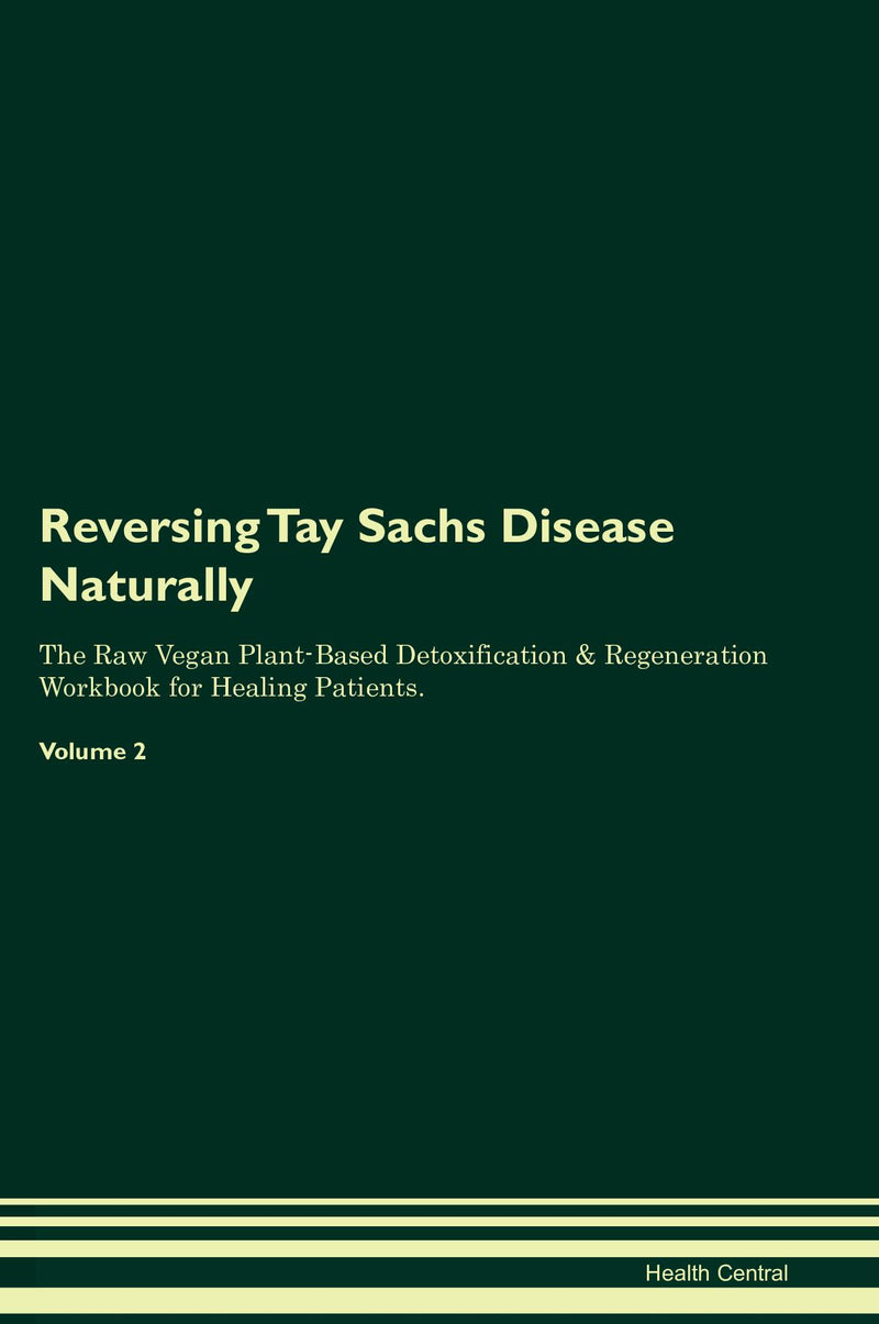 Reversing Tay Sachs Disease Naturally The Raw Vegan Plant-Based Detoxification & Regeneration Workbook for Healing Patients. Volume 2