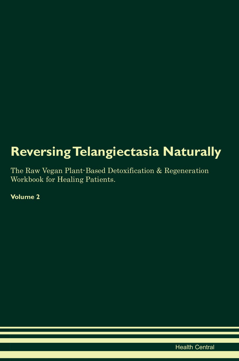Reversing Telangiectasia Naturally The Raw Vegan Plant-Based Detoxification & Regeneration Workbook for Healing Patients. Volume 2