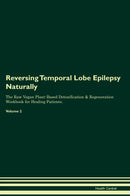 Reversing Temporal Lobe Epilepsy Naturally The Raw Vegan Plant-Based Detoxification & Regeneration Workbook for Healing Patients. Volume 2