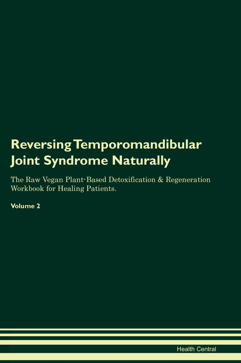 Reversing Temporomandibular Joint Syndrome Naturally The Raw Vegan Plant-Based Detoxification & Regeneration Workbook for Healing Patients. Volume 2