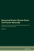 Reversing Tendon Sheath Giant Cell Tumor Naturally The Raw Vegan Plant-Based Detoxification & Regeneration Workbook for Healing Patients. Volume 2