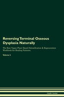 Reversing Terminal Osseous Dysplasia Naturally The Raw Vegan Plant-Based Detoxification & Regeneration Workbook for Healing Patients. Volume 2