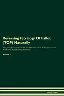 Reversing Tetralogy Of Fallot (TOF) Naturally The Raw Vegan Plant-Based Detoxification & Regeneration Workbook for Healing Patients. Volume 2