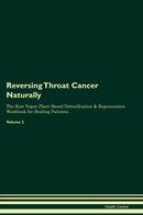 Reversing Throat Cancer Naturally The Raw Vegan Plant-Based Detoxification & Regeneration Workbook for Healing Patients. Volume 2